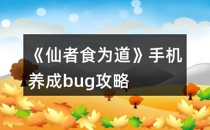《仙者食为道》手机养成bug攻略