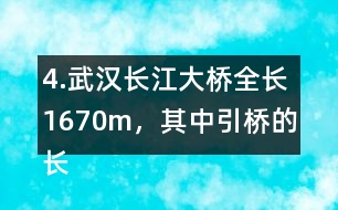 4.武汉长江大桥全长1670m，其中引桥的长度是正桥的257/578。